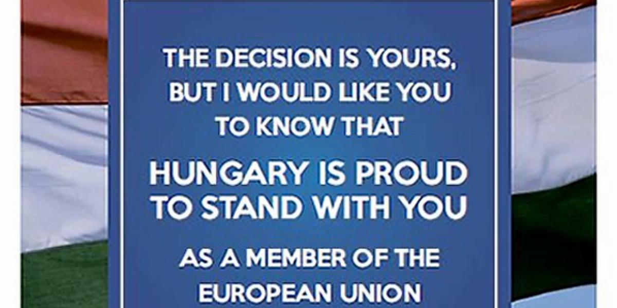 „A döntés az önöké, de szeretném, ha tudnák, hogy Magyarország büszke arra, hogy önök mellett állhat az Európai Unió tagjaként” 