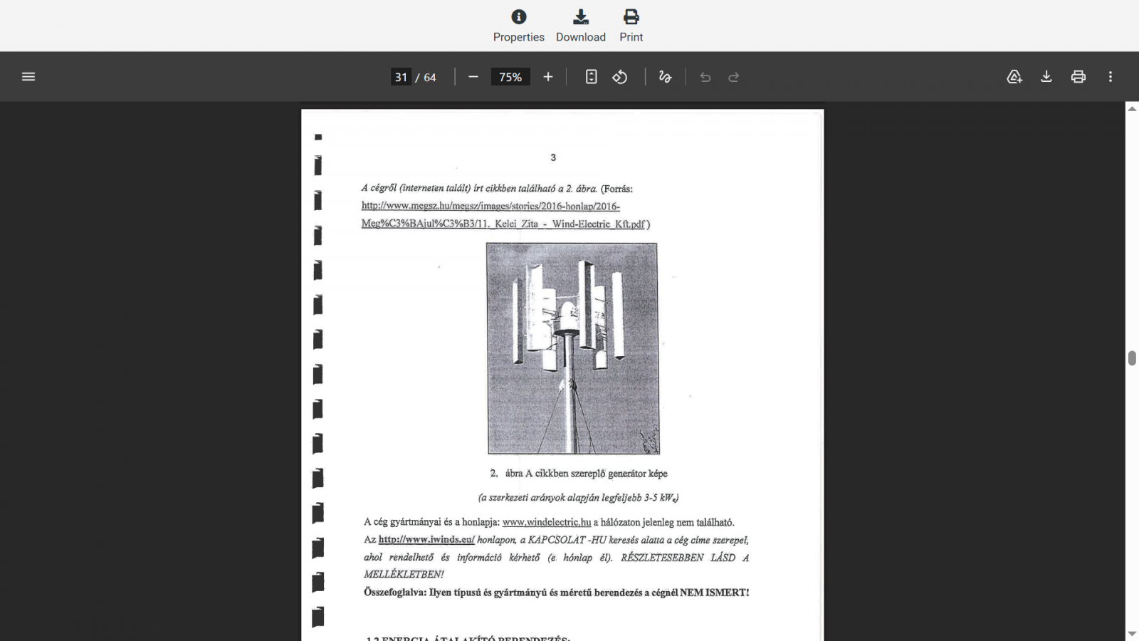 A fővállalkozó közjegyzői eljárásban 62 oldalas igazságügyi szakértői véleményt készíttetett, hogy igazolja: a Wind-Electric szerződésben vállalt ígéreteit semmiféle kutatás nem támasztotta alá, és a megfelelő szél- és hőgenerátorok gyártására vonatkozó á