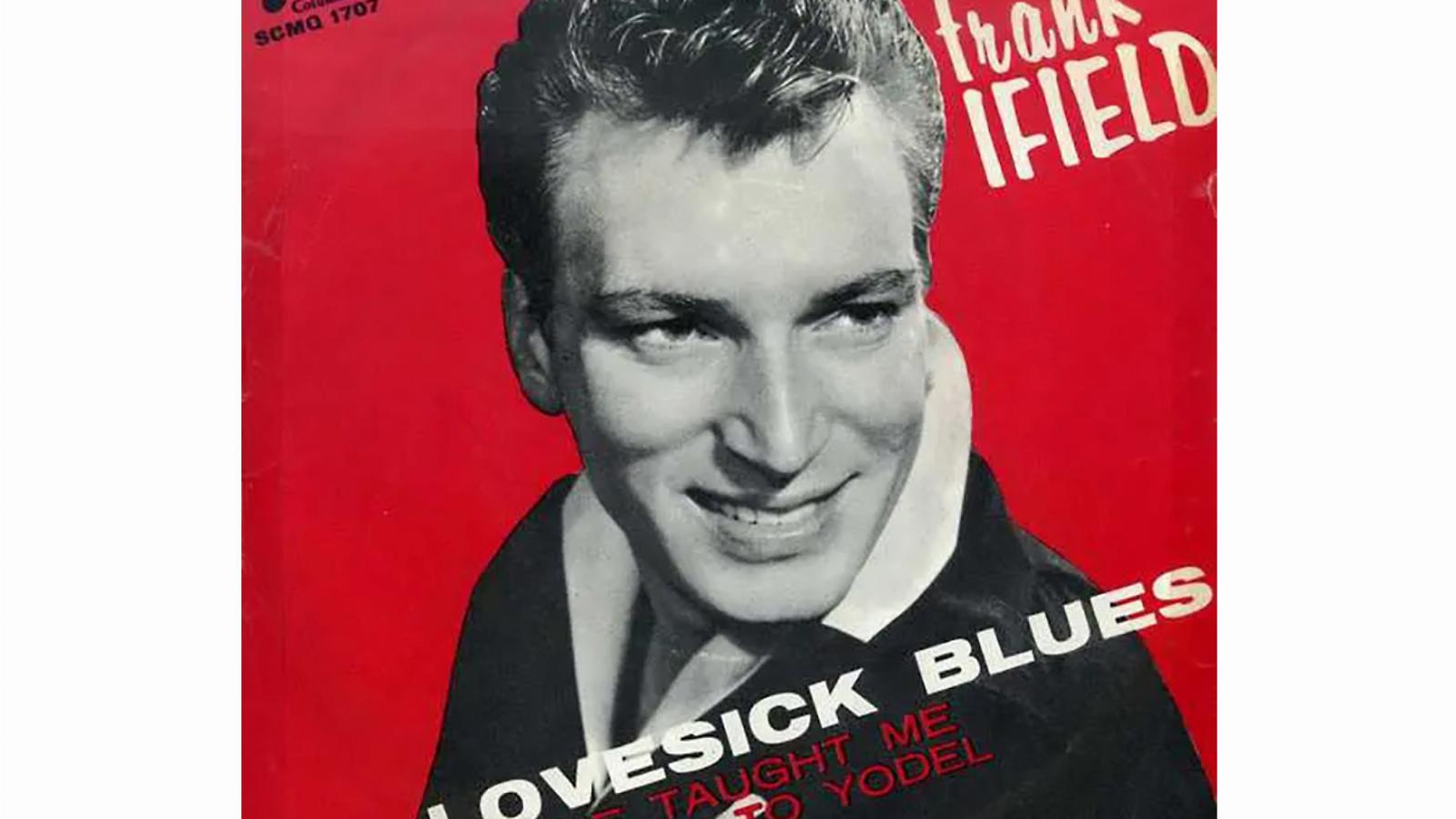 Az idén elhunyt Frank Ifield egyik legnagyobb
sikere volt a Lovesick Blues